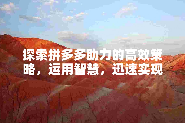 探索拼多多助力的高效策略，运用智慧，迅速实现助力目标。