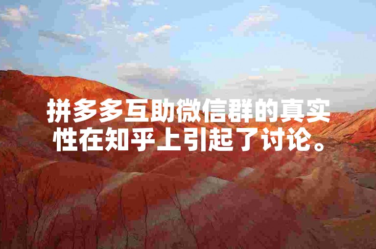 拼多多互助微信群的真实性在知乎上引起了讨论。