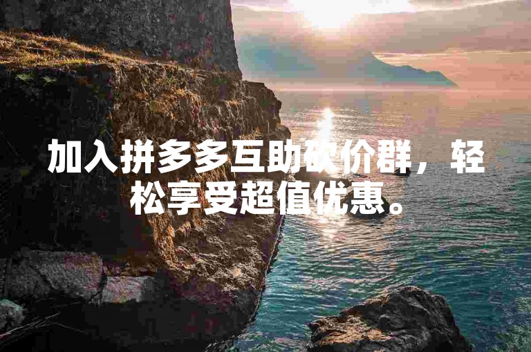 加入拼多多互助砍价群，轻松享受超值优惠。