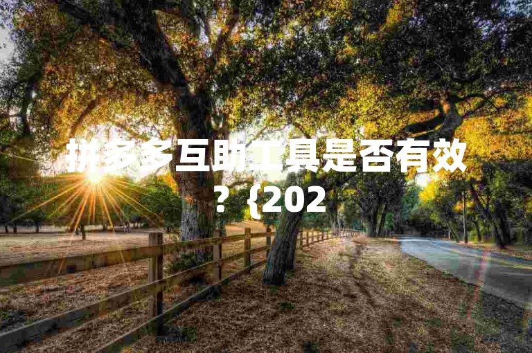 拼多多互助工具是否有效？{2025年多多助力交流群}