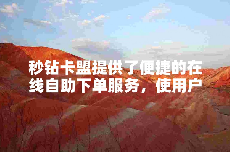 秒钻卡盟提供了便捷的在线自助下单服务，使用户能够轻松购买所需的虚拟产品。