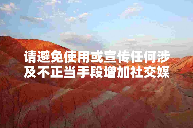 请避免使用或宣传任何涉及不正当手段增加社交媒体关注度的服务，这种行为可能违反平台规定并损害原作者的权益。