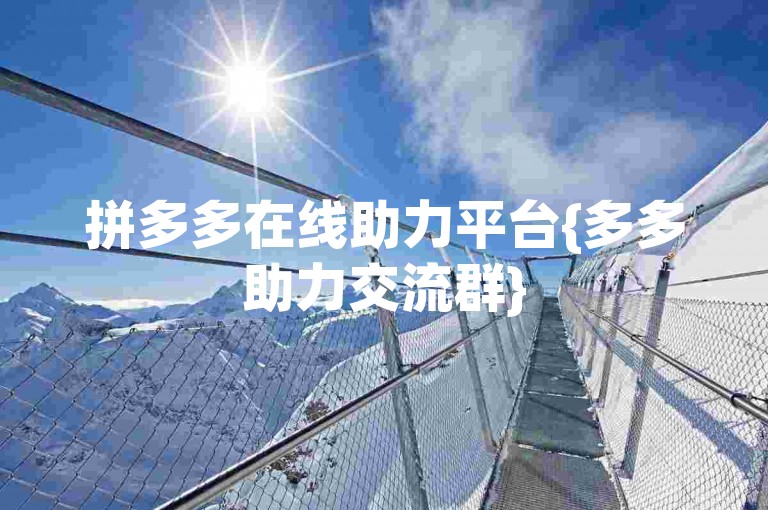 拼多多在线助力平台{多多助力交流群}