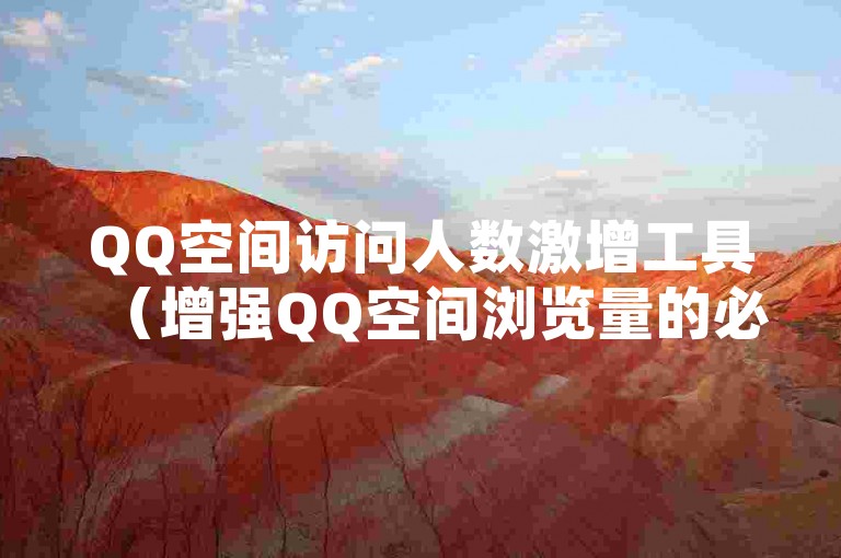 QQ空间访问人数激增工具（增强QQ空间浏览量的必备软件）。