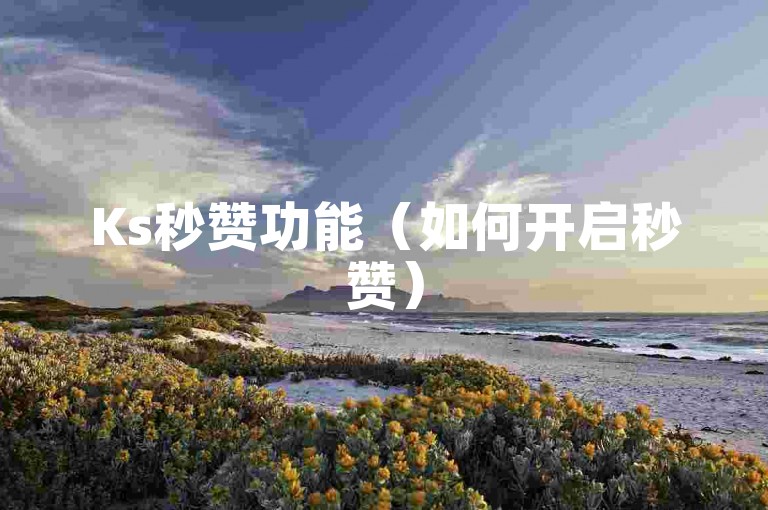 Ks秒赞功能（如何开启秒赞）