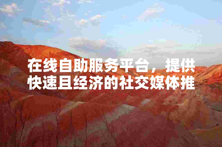 在线自助服务平台，提供快速且经济的社交媒体推广解决方案。