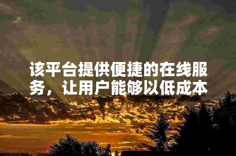 该平台提供便捷的在线服务，让用户能够以低成本快速增加社交媒体的关注量。