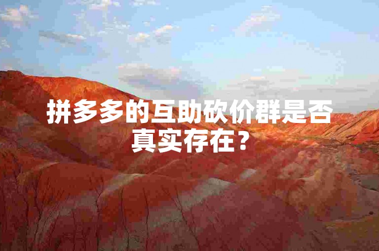 拼多多的互助砍价群是否真实存在？