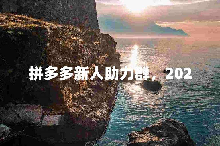 拼多多新人助力群，2025年火热招募中！