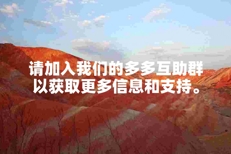 请加入我们的多多互助群以获取更多信息和支持。