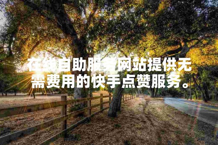 在线自助服务网站提供无需费用的快手点赞服务。
