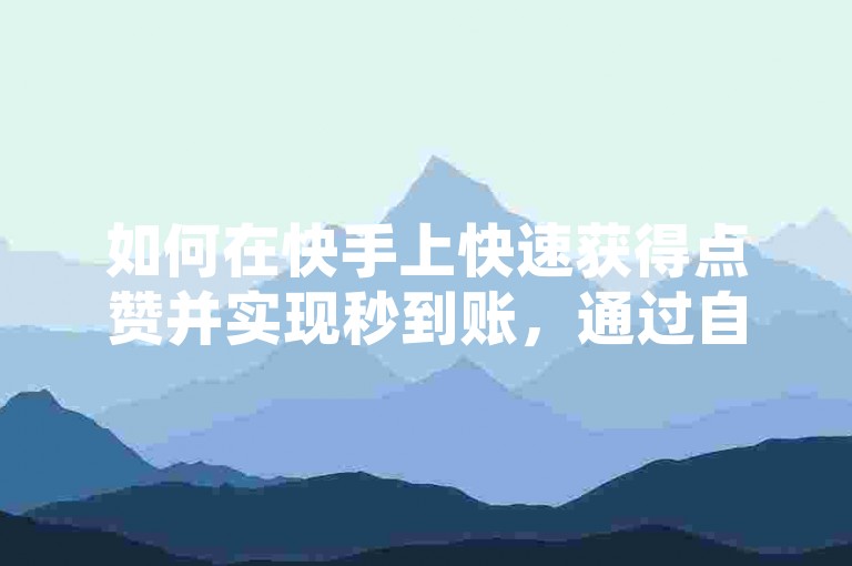 如何在快手上快速获得点赞并实现秒到账，通过自助下单平台24小时不间断服务，拼多多业务也能轻松自助下单，同时卡盟提供网课低价刷课服务。
