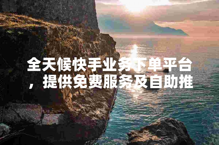 全天候快手业务下单平台，提供免费服务及自助推广网站，卡盟平台在线交易，优惠购买快手账号。