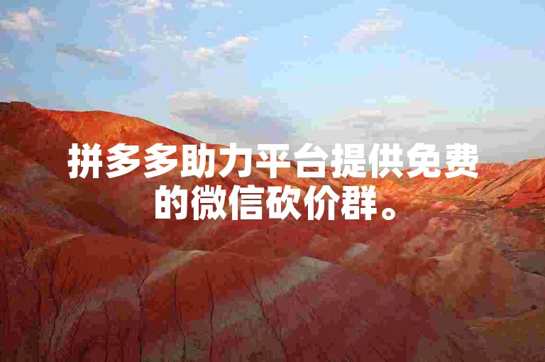 拼多多助力平台提供免费的微信砍价群。