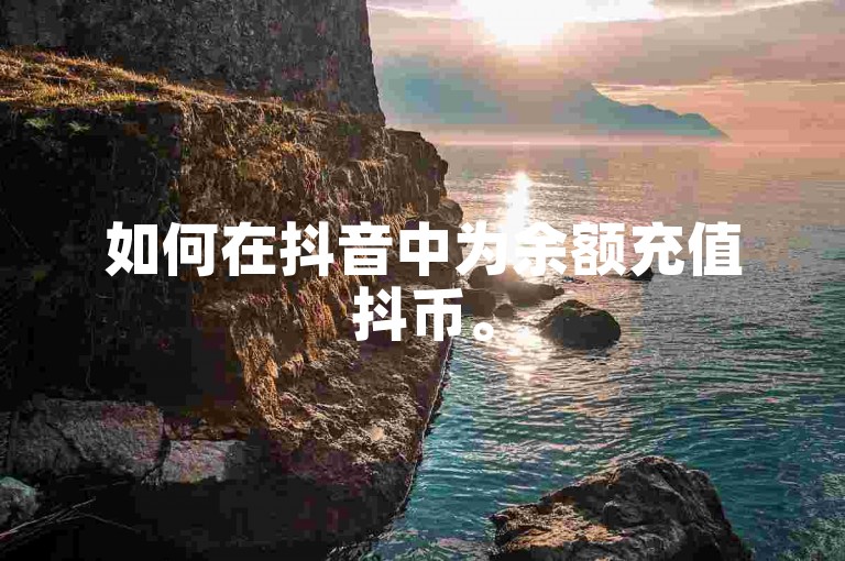 如何在抖音中为余额充值抖币。