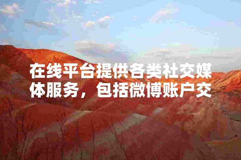 在线平台提供各类社交媒体服务，包括微博账户交易和空间内容转发量增加。