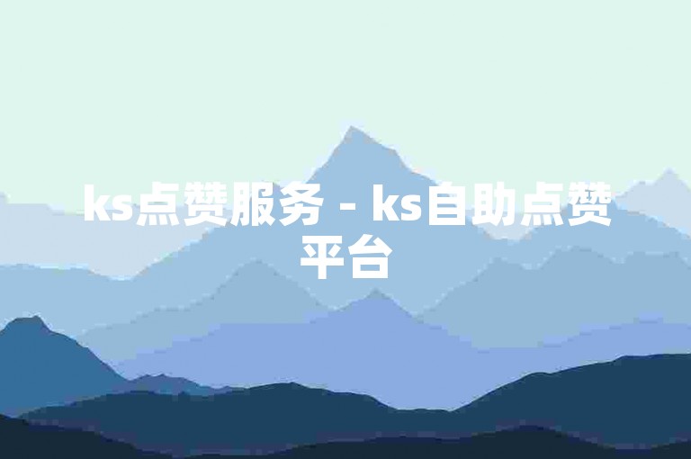 ks点赞服务 - ks自助点赞平台