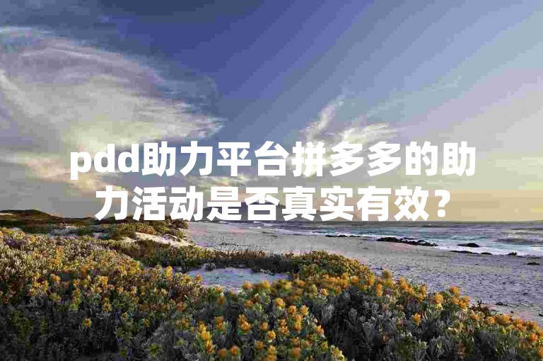 pdd助力平台拼多多的助力活动是否真实有效？