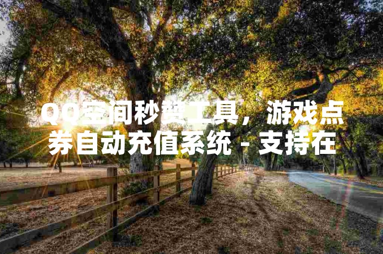 QQ空间秒赞工具，游戏点券自动充值系统 - 支持在线自助下单的平台 - 微博粉丝增长服务。