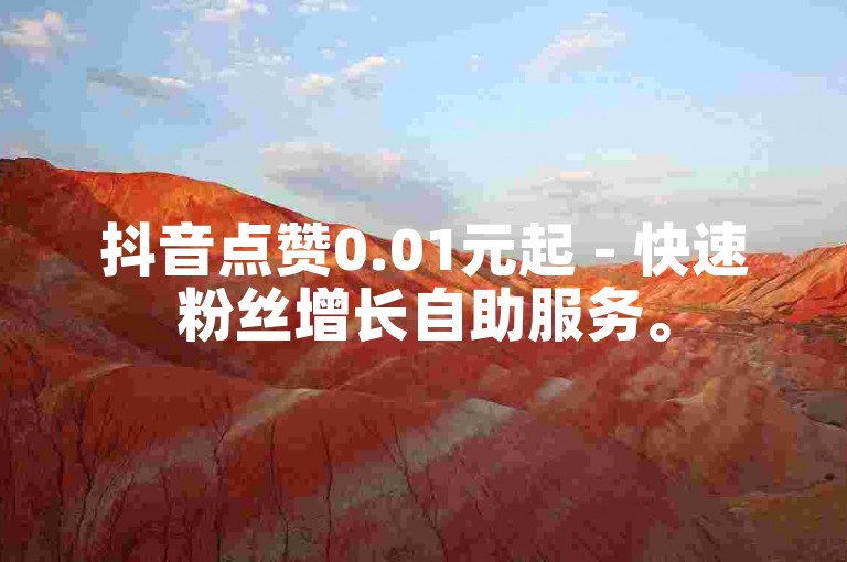 抖音点赞0.01元起 - 快速粉丝增长自助服务。