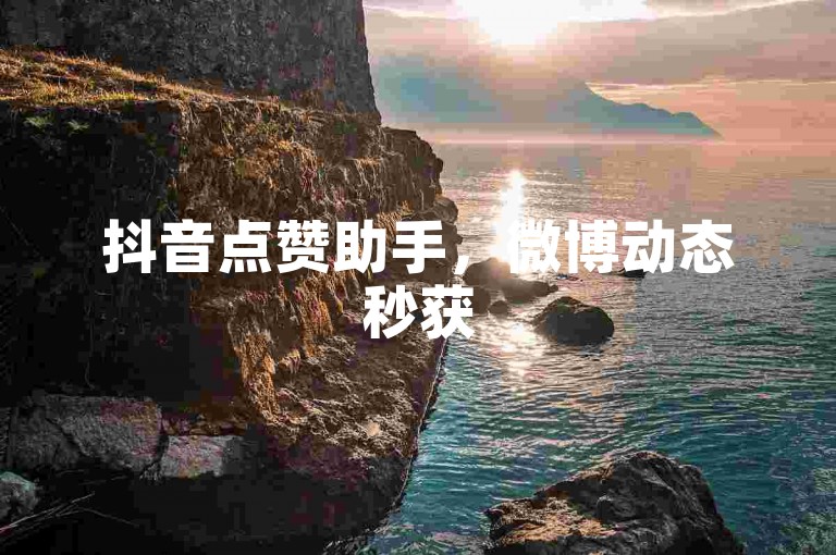抖音点赞助手，微博动态秒获5个评论。