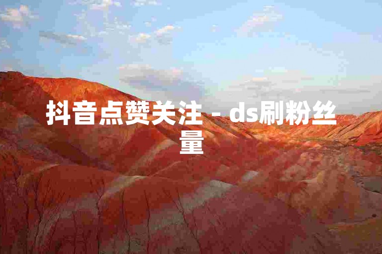 抖音点赞关注 - ds刷粉丝量