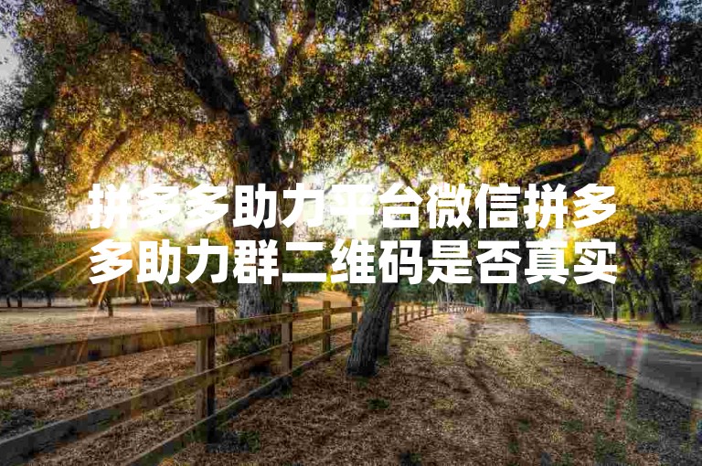 拼多多助力平台微信拼多多助力群二维码是否真实有效，知乎上有人讨论过吗？
