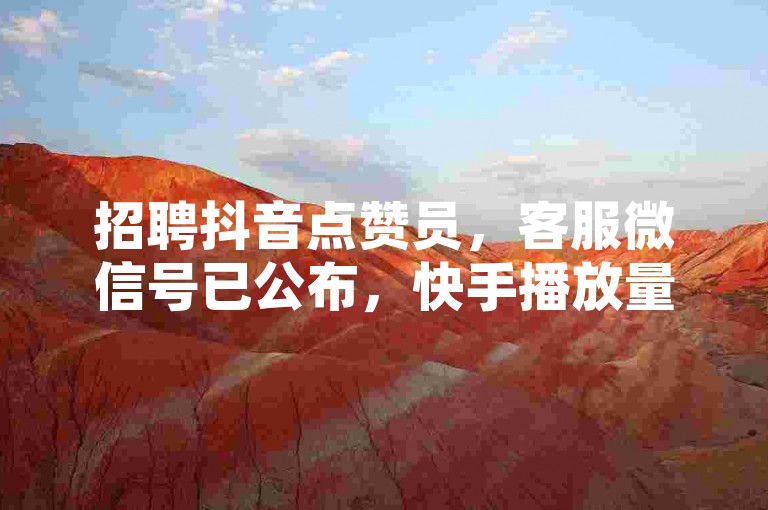 招聘抖音点赞员，客服微信号已公布，快手播放量达到1万时的收益是多少呢？