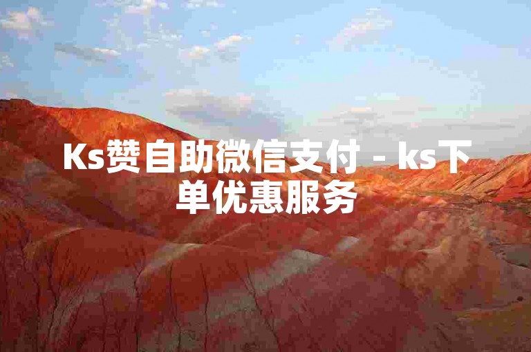 Ks赞自助微信支付 - ks下单优惠服务