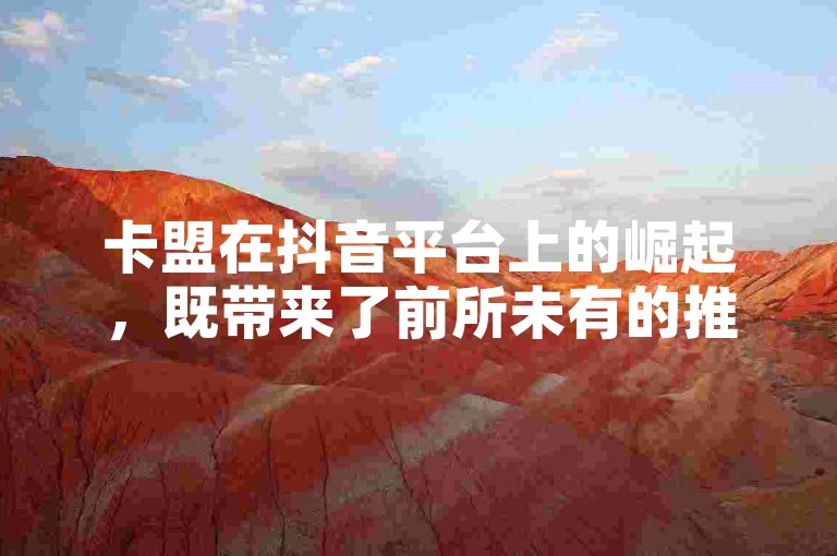 卡盟在抖音平台上的崛起，既带来了前所未有的推广机会，也面临着内容创新和版权保护的挑战。
