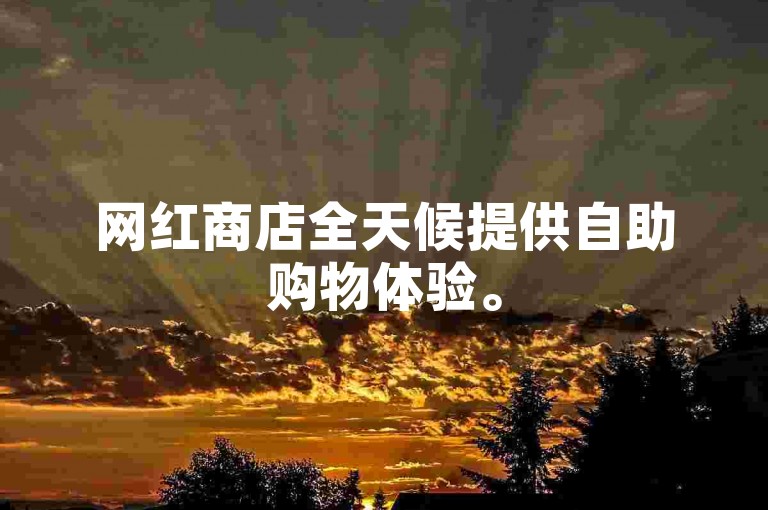 网红商店全天候提供自助购物体验。