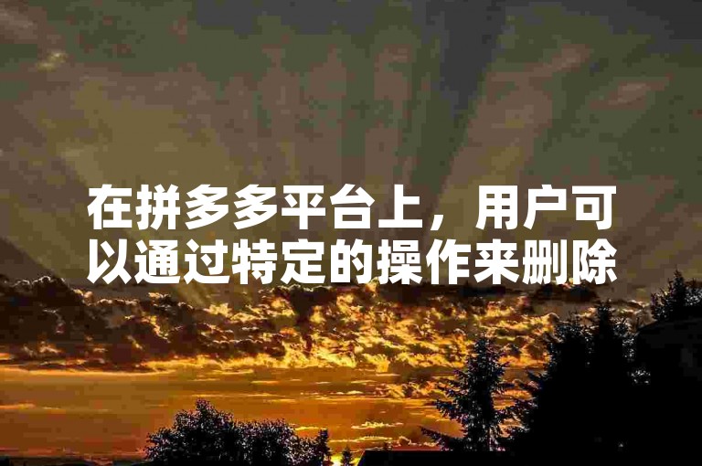 在拼多多平台上，用户可以通过特定的操作来删除助力砍价的记录。