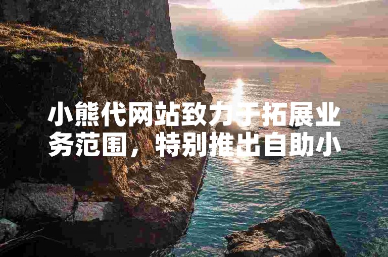 小熊代网站致力于拓展业务范围，特别推出自助小店卡盟服务。