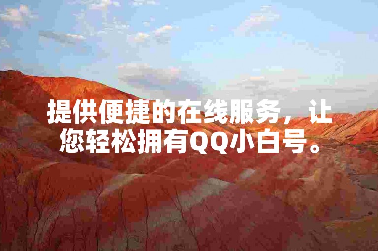 提供便捷的在线服务，让您轻松拥有QQ小白号。