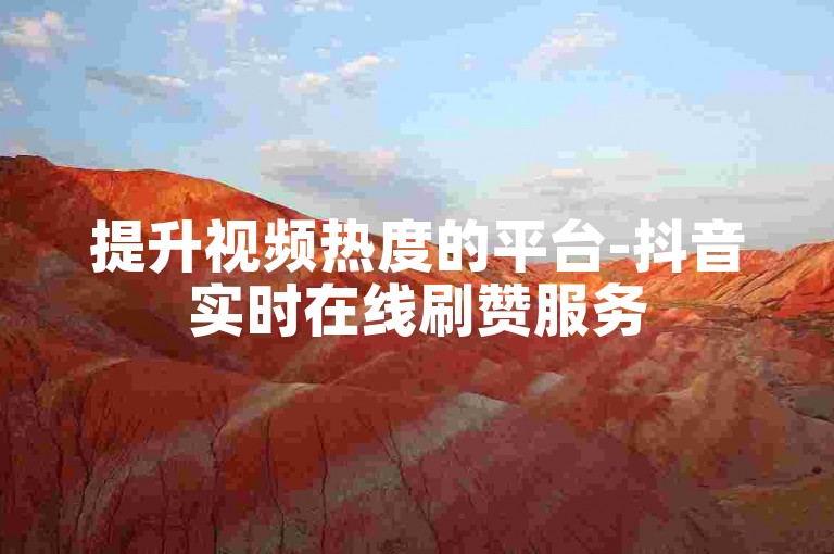 提升视频热度的平台-抖音实时在线刷赞服务