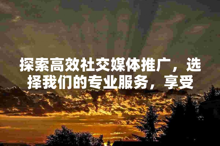 探索高效社交媒体推广，选择我们的专业服务，享受超值快手点赞与抖音业务套餐，QQ超级会员特权尽在掌握。