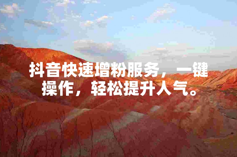 抖音快速增粉服务，一键操作，轻松提升人气。