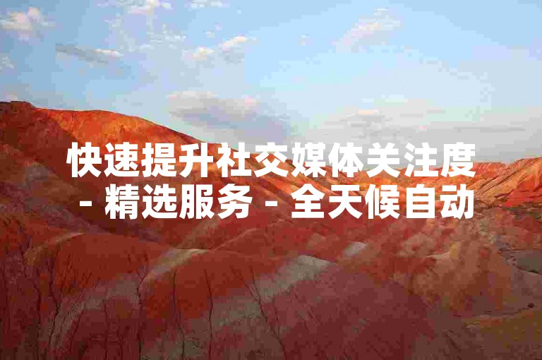 快速提升社交媒体关注度 - 精选服务 - 全天候自动处理订单 - 可靠的在线平台