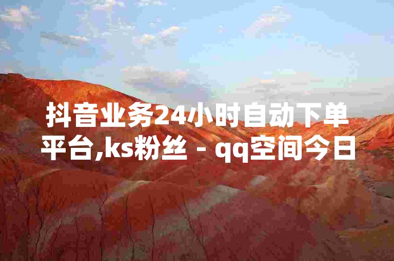 抖音业务24小时自动下单平台,ks粉丝 - qq空间今日访客跟浏览量关系 - 自助云商城24小时秒单。