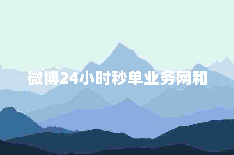 微博24小时秒单业务网和520代刷网是两个不同的网站，分别提供微博秒单服务和代刷服务。