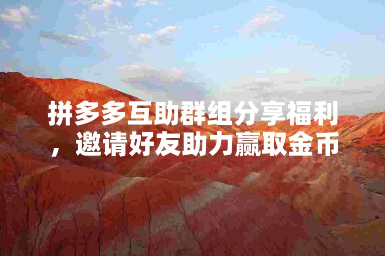 拼多多互助群组分享福利，邀请好友助力赢取金币。