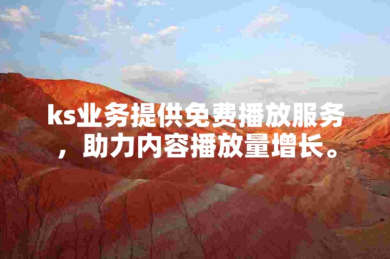 ks业务提供免费播放服务，助力内容播放量增长。