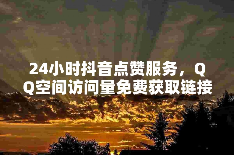 24小时抖音点赞服务，QQ空间访问量免费获取链接 - 自助订单助手 - 全民K歌粉丝在线下单惊喜揭晓