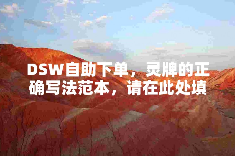 DSW自助下单，灵牌的正确写法范本，请在此处填写逝者姓名、生卒年月及相关信息，确保准确无误。
