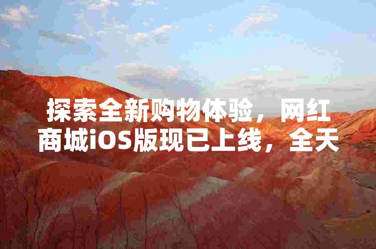 探索全新购物体验，网红商城iOS版现已上线，全天候自助下单系统等你来挑战 - 快手视频热度提升秘籍尽在免费上热门网站，更有播放量自助下载平台助你一臂之力。