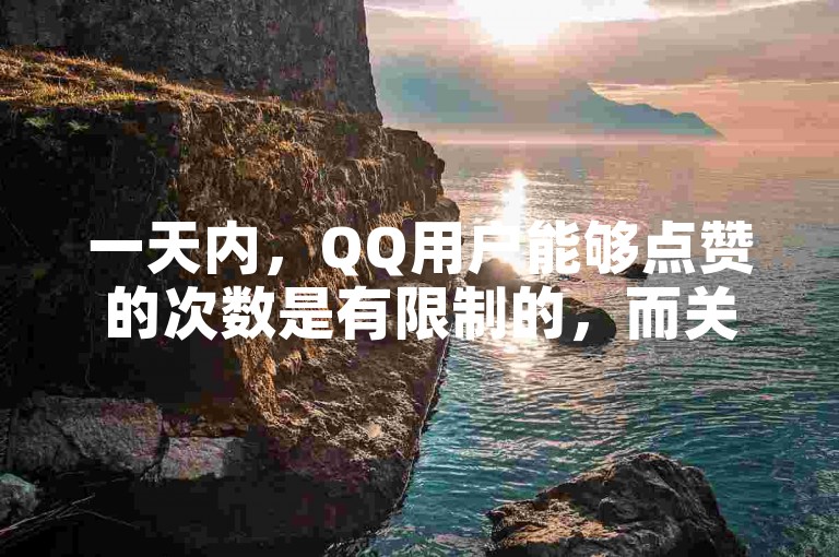 一天内，QQ用户能够点赞的次数是有限制的，而关于王者荣耀主页刷热度的网站，则提供了一种非官方途径来增加个人或团队在游戏中的曝光度。