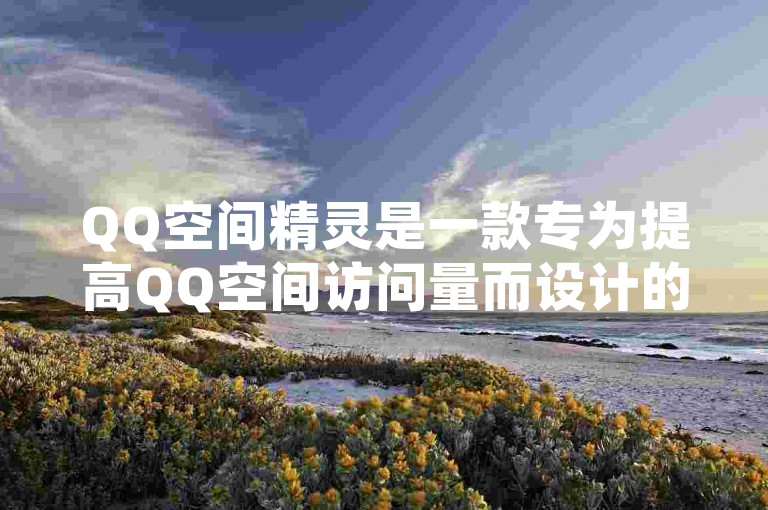 QQ空间精灵是一款专为提高QQ空间访问量而设计的工具。