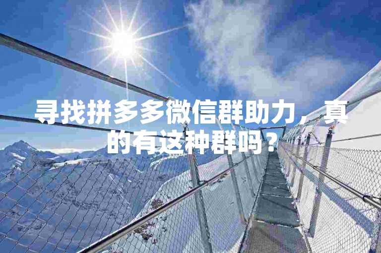 寻找拼多多微信群助力，真的有这种群吗？