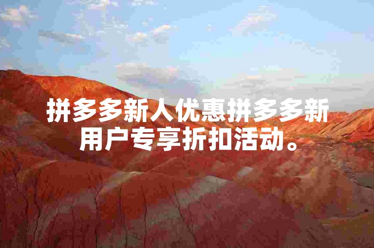 拼多多新人优惠拼多多新用户专享折扣活动。
