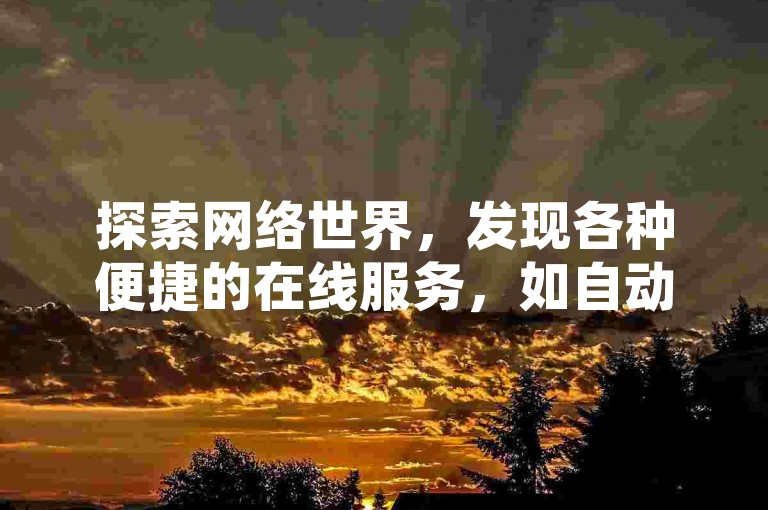 探索网络世界，发现各种便捷的在线服务，如自动点赞、空间访问量提升等，为你的社交媒体之旅增添光彩。